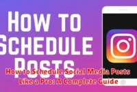 How to Schedule Social Media Posts Like a Pro: A Complete Guide How to Schedule Social Media Posts Like a Pro: A Complete Guide