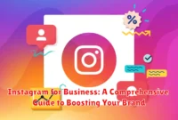 Instagram for Business: A Comprehensive Guide to Boosting Your Brand Instagram for Business: A Comprehensive Guide to Boosting Your Brand