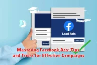 Mastering Facebook Ads: Tips and Tricks for Effective Campaigns Mastering Facebook Ads: Tips and Tricks for Effective Campaigns
