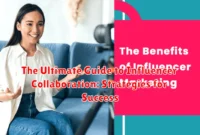 The Ultimate Guide to Influencer Collaboration: Strategies for Success The Ultimate Guide to Influencer Collaboration: Strategies for Success